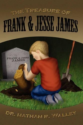 The Treasure of Frank and Jesse James by Nathan R. Walley 9781425169206