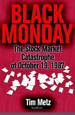 Black Monday: The Stock Market Catastrophe of October 19, 1987 by Tim Metz 9781587982149
