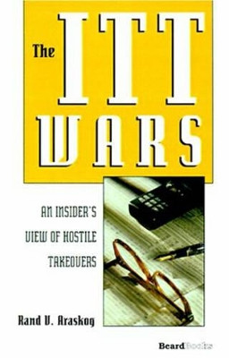 The Itt Wars: An Insider's View of Hostile Takeovers by Rand V. Araskog 9781893122383