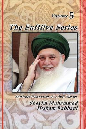 The Sufilive Series, Vol 5 by Shaykh Muhammad Hisham Kabbani 9781930409798