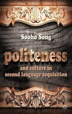 Politeness and Culture in Second Language Acquisition by Sooho Song 9781137030627