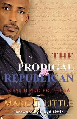 The Prodigal Republican: Faith and Politics by Marc T. Little 9781449763510