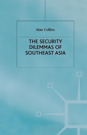 The Security Dilemmas of Southeast Asia by A. Collins 9781349423866