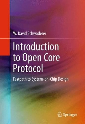 Introduction to Open Core Protocol: Fastpath to System-on-Chip Design by W.David Schwaderer 9781489999818
