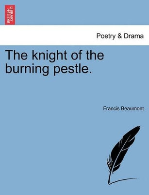 The Knight of the Burning Pestle. by Francis Beaumont 9781241244262