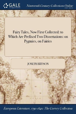 Fairy Tales, Now First Collected: To Which Are Prefixed Two Dissertations: On Pygmies, on Fairies by Joseph Ritson 9781375089746