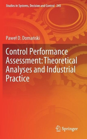 Control Performance Assessment: Theoretical Analyses and Industrial Practice by Pawel D. Domanski 9783030235925