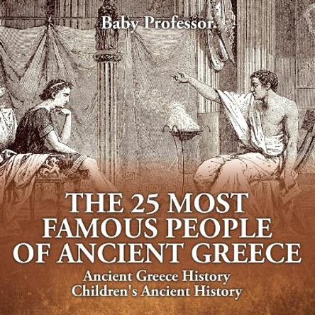 The 25 Most Famous People of Ancient Greece - Ancient Greece History Children's Ancient History by Baby Professor 9781541911161