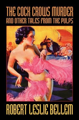 The Cock Crows Murder and Other Tales from the Pulps by Robert Leslie Bellem 9781434467928