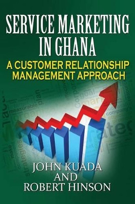 Service Marketing in Ghana: A Customer Relationship Management Approach by John Kuada 9781909112483