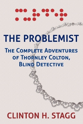 The Problemist: The Complete Adventures of Thornley Colton, Blind Detective by Clinton H Stagg 9781616460174