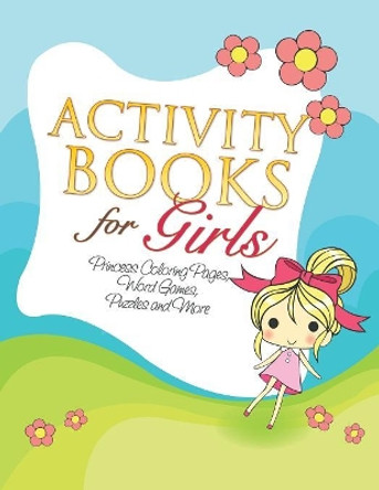 Activity Books for Girls (Princess Coloring Pages, Word Games, Puzzles and More) by Speedy Publishing LLC 9781634285087