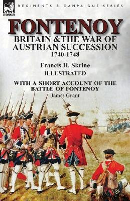 Fontenoy, Britain & The War of Austrian Succession, 1740-1748, With a Short Account of the Battle of Fontenoy by Francis H Skrine 9781782826453