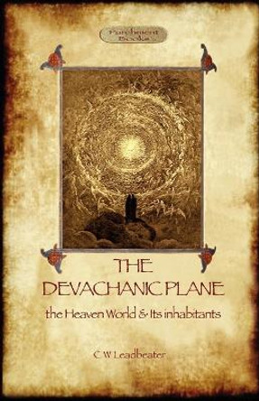 The Devachanic Plane: the Heaven World & Its Inhabitants by Charles Webster Leadbeater 9781908388650