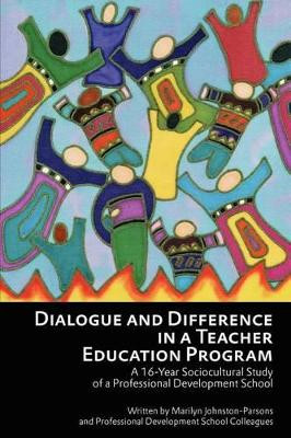Dialogue and Difference in a Teacher Education Program: A 16-Year Sociocultural Study of a Professional Development School by Marilyn Johnston-Parsons 9781617357657