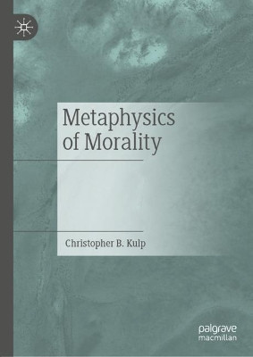 Metaphysics of Morality by Christopher B. Kulp 9783030234096