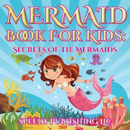 Mermaid Book For Kids: Secrets Of The Mermaids by Speedy Publishing LLC 9781681454290