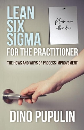 Lean Six Sigma for the Practitioner: The Hows and Whys of Process Improvement by Dino Pupulin 9781771802253