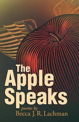 The Apple Speaks by Becca J. R. Lachman 9781931038935