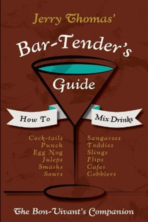 Jerry Thomas' Bartenders Guide: How To Mix Drinks 1862 Reprint: A Bon Vivant's Companion by Dr Jerry Thomas 9781626541306