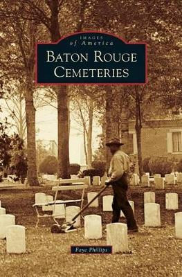 Baton Rouge Cemeteries by Faye Phillips 9781531662028