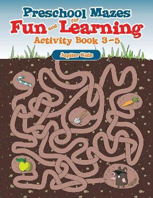Preschool Mazes for Fun and Learning: Activity Book 3-5 by Jupiter Kids 9781541909861