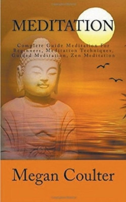 Meditation: Complete Guide For Beginners by Megan Coulter 9781393276524