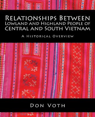Relationships Between Lowland and Highland People of Central and South Vietnam: A Historical Overview by Don Voth 9781698700779
