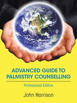 Advanced Guide to Palmistry Counselling: Professional Edition by John Harrison 9781728389387