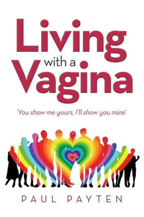 Living with a Vagina: 'You Show Me Yours, I'Ll Show You Mine' by Paul Payten 9781796006865