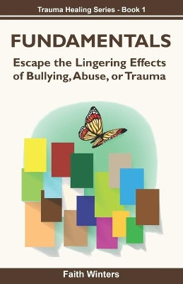 Fundamentals: Escape the lingering effects of bullying, abuse or trauma by Faith Winters 9781736736746