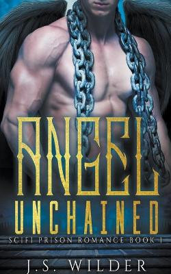 Angel Unchained by J S Wilder 9781393841531