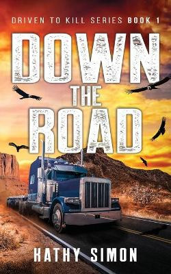 Down the Road: Driven to Kill Series Book 1 by Kathy Simon 9781737319504