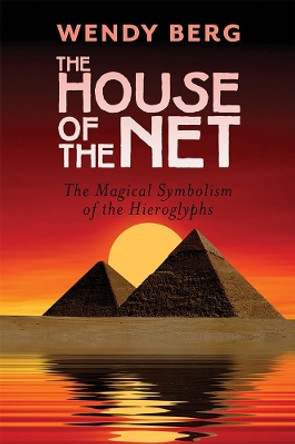 The House of the Net: The Magical Symbolism of the Hieroglyphs by Wendy Berg 9781908011916