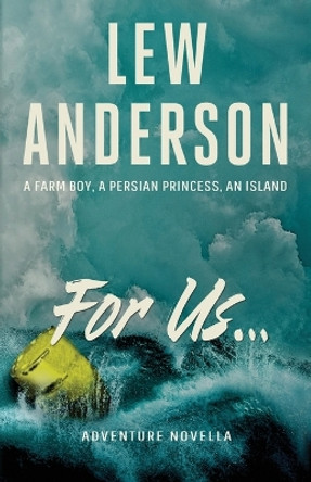 For Us...: A Farm Boy, A Persian Princess, An Island by Lew Anderson 9781955486095