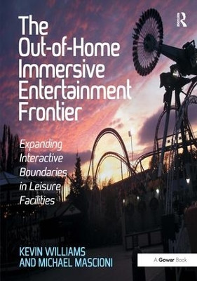 The Out-of-Home Immersive Entertainment Frontier: Expanding Interactive Boundaries in Leisure Facilities by Kevin Williams 9781472426956