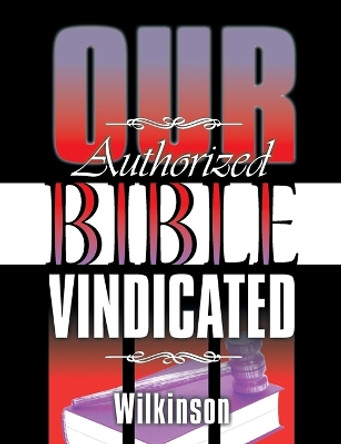Our Authorized Bible Vindicated by Benjamin George Wilkinson 9781479604326