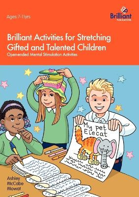 Brilliant Activities for Stretching Gifted and Talented Children: Open-ended Mental Stimulation Activities by Ashley McCabe Mowat 9781905780174