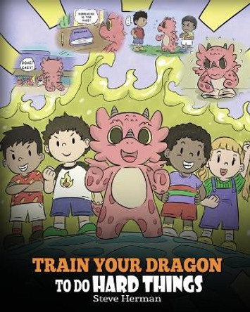 Train Your Dragon to Do Hard Things by Steve Herman 9781649160300
