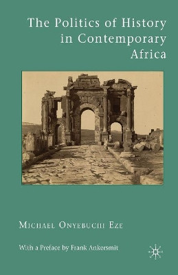 The Politics of History in Contemporary Africa by Michael Onyebuchi Eze 9781349384914