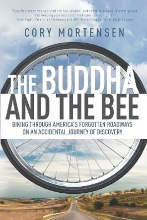 The Buddha and the Bee: Biking through America's Forgotten Roadways on a Journey of Discovery by Cory Mortensen 9781735498126