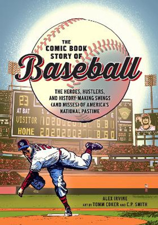 Comic Book Story of Baseball: The Heroes, Hustlers, and History-making Swings (and Misses) of America's National Pastime by Alex Irvine