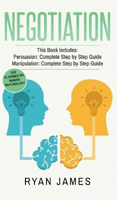 Negotiation: 2 Manuscripts - Persuasion The Complete Step by Step Guide, Manipulation The Complete Step by Step Guide (Negotiation Series) (Volume 1) by Ryan James 9781087819785