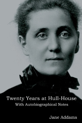Twenty Years at Hull-House: With Autobiographical Notes by Jane Addams 9781644390900
