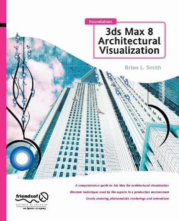 Foundation 3ds Max 8 Architectural Visualization by Brian L. Smith 9781484220191