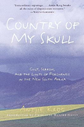 Country of My Skull: Guilt, Sorrow, and the Limits of Forgiveness in the New South Africa by Antjie Krog