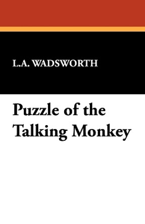 Puzzle of the Talking Monkey by L a Wadsworth 9781434451071 Puzzle of the Talking Monkey by L a Wadsworth 9781434451071