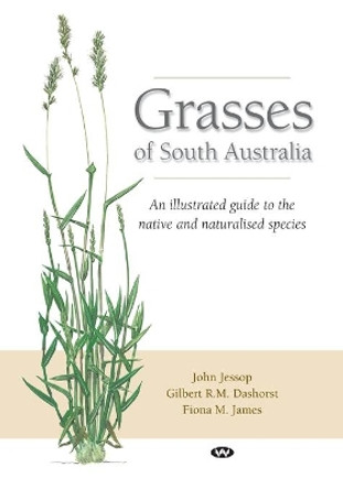 Grasses of South Australia: An illustrated guide to the native and naturalised species by John Jessop 9781743055830