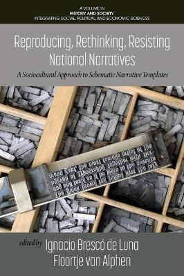 Reproducing, Rethinking, Resisting National Narratives: A Sociocultural Approach to Schematic Narrative Templates by Ignacio Bresco de Luna 9781648026621