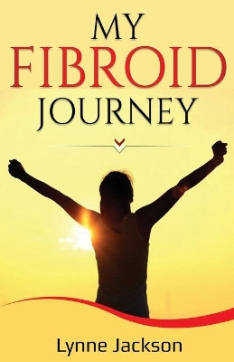 My Fibroid Journey by Lynne Jackson 9781947350045